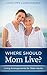 Where Should Mom Live?: Living Arrangements for Older Adults