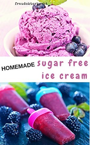 HOMEMADE sugar free ice cream: Nice desserts for healthy people (Kindle Edition)