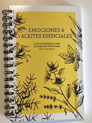 Emociones y Aceites Esenciales: Una Guía de Referencia para La Sanación Emocional con Aceites Esenciales (Español)