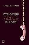 Book cover for Como dizer adeus em robô (Portuguese Edition)