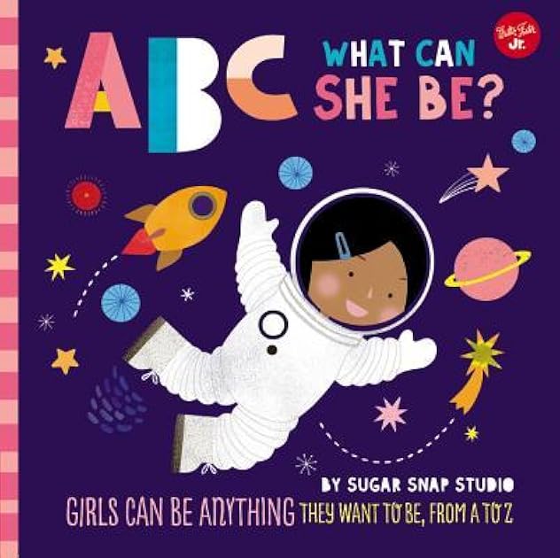 ABC What Can She Be? Girls Can Be Anything They Want to Be, From A to Z