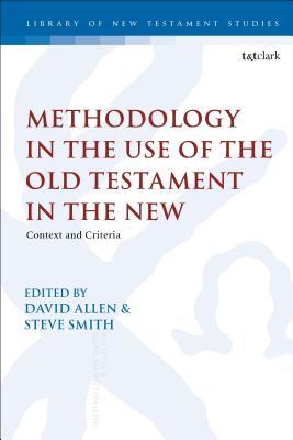Methodology in the Use of the Old Testament in the New: Context and Criteria (The Library of New Testament Studies, 579)