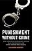 Punishment Without Crime: How Our Massive Misdemeanor System Traps the Innocent and Makes America More Unequal