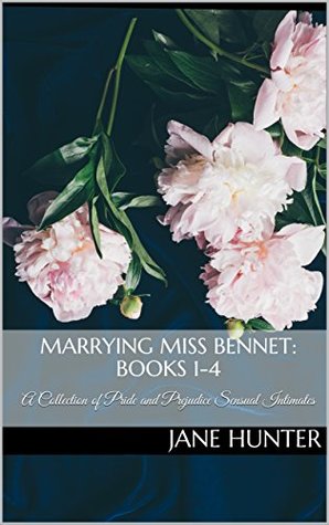 Marrying Miss Bennet: Books 1-4: A Collection of Pride and Prejudice Sensual Intimates (Kindle Edition)