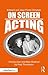 On Screen Acting: An Introduction to the Art of Acting for the Screen (Edward Dmytryk: On Filmmaking)
