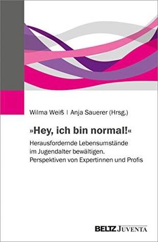»Hey, ich bin normal!«: Herausfordernde Lebensumstände im Jugendalter bewältigen. Perspektiven von Expertinnen und Profis (Edition Sozial) (German Edition)