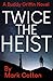 Twice the Heist by Mark Cotton Twice the Heist by Mark Cotton