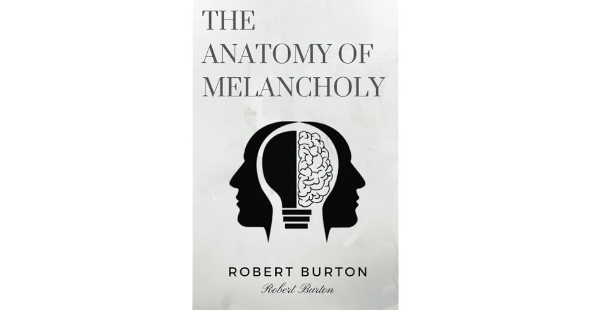 The Anatomy of Melancholy by Robert Burton: The Anatomy of Melancholy
