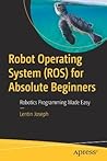 Robot Operating System (ROS) for Absolute Beginners: Robotics Programming Made Easy