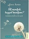 Mit mondjak, hogyan mondjam? - Gondolatok az életről és az él... by Ágnes Zana