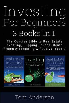 Investing for Beginners: 3 Books in 1 - The Concise Bible to Real Estate Investing, Flipping Houses, Rental Property Investing & Passive Income