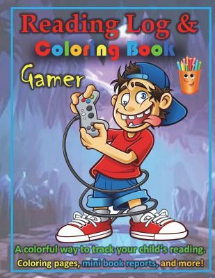 Gamer Reading Log & Coloring Book: 8.5 X 11, Black and White Interior, reading a z, coloring pages, reading, bookworm, #reading, gamer, video games, #readingtime, #readingjournal