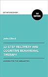 Twelve Step Recovery and Cognitive Behavioral Therapy Twelve Step Recovery and Cognitive Behavioral Therapy