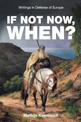 If Not Now, When?: Writings in Defense of Europe