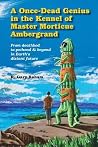 A Once-Dead Genius in the Kennel of Master Morticue Ambergrand: From deathbed to pethood and beyond in Earth's far distant future (Dead Geniuses Series)