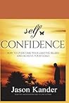 Self-Confidence: How to Overcome Your Limiting Beliefs and Achieve Your Goals Self-Confidence: How to Overcome Your Limiting Beliefs and Achieve Your Goals