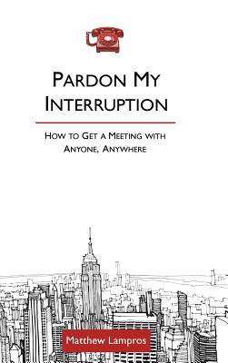 Pardon My Interruption; How to Get a Meeting With Anyone, Anywhere