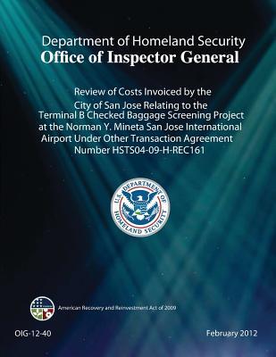 Review of Costs Invoiced by the City of San Jose Relating to the Terminal B Checked Baggage Screening Project at the Norman Y. Mineta San Jose International Airport: Under Other Transaction Agreement Number Hsts04-09-H-Rec 161.
