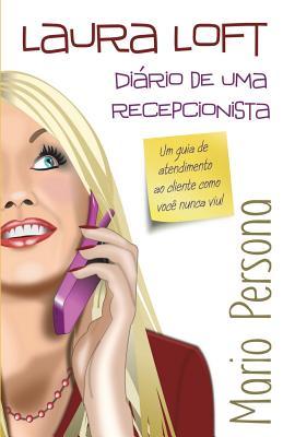 Laura Loft - Diário de uma recepcionista: Um guia de atendimento ao cliente como você nunca viu. (Portuguese Edition)