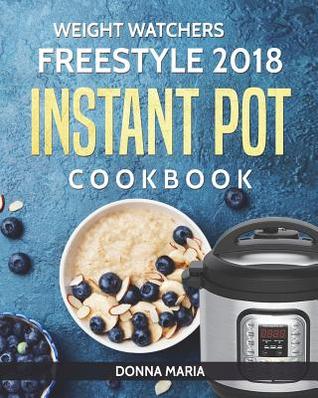 Weight Watchers: Weight Watchers Freestyle 2018 Instant Pot Cookbook: Quick and Easy Weight Watchers Freestyle 2018 Instant Pot Recipes