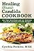 Healing Chronic Candida Cookbook: Diet Tips, Meal Plans, and 125+ Delicious Low-Carb and Paleo-Friendly Recipes