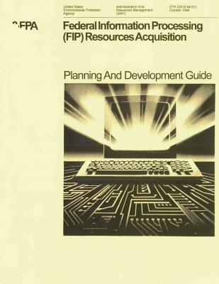 Federal Information Processing (Fip) Resources Acquisition Guide: Planning and Development Guide