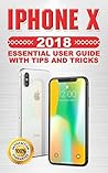 iPhone X: 2018 Essential User Guide with Tips and Tricks (Apple Iphone X Beginner's Guide Book 1)