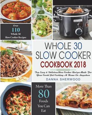 Whole 30 Slow Cooker Cookbook 2018: Over 110 Top Easy & Delicious Slow Cooker Recipes Made for Your Crock-Pot Cooking at Home or Anywhere( Easy Whole30 Crock-Pot Cookbook)