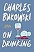 On Drinking by Charles Bukowski