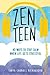 Zen Teen: 40 Ways to Stay Calm When Life Gets Stressful