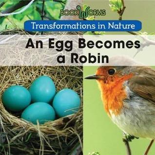 An Egg Becomes a Robin (Transformations in Nature: Bookworms)