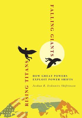 Rising Titans, Falling Giants: How Great Powers Exploit Power Shifts (Cornell Studies in Security Affairs)