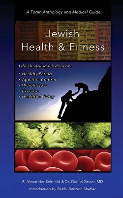 Jewish Fitness & Health: A Torah Anthology and Medical Guide to Healthy Eating, Appetite Control, Weight-Loss, Exercise & Healthful Living