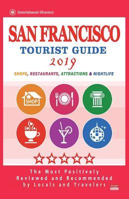 San Francisco Tourist Guide 2019: Most Recommended Shops, Restaurants, Entertainment and Nightlife for Travelers in San Francisco (City Tourist Guide 2019)