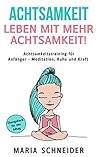 ACHTSAMKEIT: Leben mit mehr Achtsamkeit! Meditation, Ruhe und Kraft - Übungsbuch für den Alltag Achtsamkeitstraining für Anfänger: Stressbewältigung-Meditation ... übungen-Achtsamkeit lernen (German Edition) ACHTSAMKEIT: Leben mit mehr Achtsamkeit! Meditation, Ruhe und Kraft - Übungsbuch für den Alltag Achtsamkeitstraining für Anfänger: Stressbewältigung-Meditation ... übungen-Achtsamkeit lernen (German Edition)