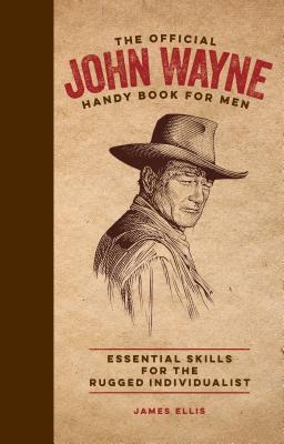 The Official John Wayne Handy Book for Men: Essential Skills for the Rugged Individualist (Hardcover)