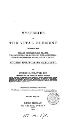 Mysteries of the Vital Element in Connexion with Dreams, Somnambulism, Trance, Vital Photography, Faith and Will, Anaesthesia, Nervous Congestion and Creative Function: Modern Spiritualism Explained