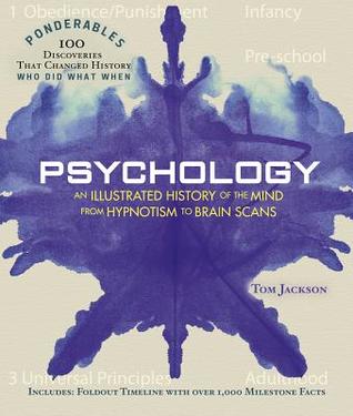 Psychology: An Illustrated History of the Mind from Hypnotism to Brain Scans (100 Ponderables) (Ponderables: 100 Discoveries That Changed History: Who Did What When)