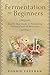 DIY Fermentation For Beginners by Ronnie Freeman