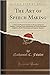 The Art of Speech Making: A New and Practical Treatise on the Art of Speech Making, Covering Every Department of Vocal Expression, Adapted to Both Professional and Amateur Speakers
