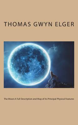 The Moon a Full Description and Map of Its Principal Physical Features