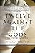 Twelve Against the Gods by William Bolitho Twelve Against the Gods by William Bolitho