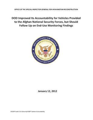 Dod Improved Its Accountability for Vehicles Provided to the Afghan National Security Forces, But Should Follow Up on End-Use Monitoring Findings [electronic Resource].