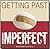 Getting Past Imperfect