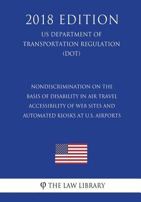 Nondiscrimination on the Basis of Disability in Air Travel - Accessibility of Web Sites and Automated Kiosks at U.S. Airports (US Department of Transportation Regulation) (DOT) (2018 Edition)