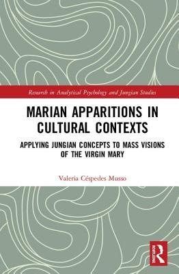 Marian Apparitions in Cultural Contexts: Applying Jungian Concepts to Mass Visions of the Virgin Mary (Research in Analytical Psychology and Jungian Studies)