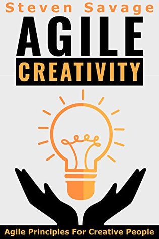 Agile Creativity: Agile Principles For Creative People (Steve's Creative Advice)