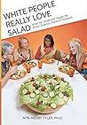 White People Really Love Salad by Ph D Nita Mosby Tyler