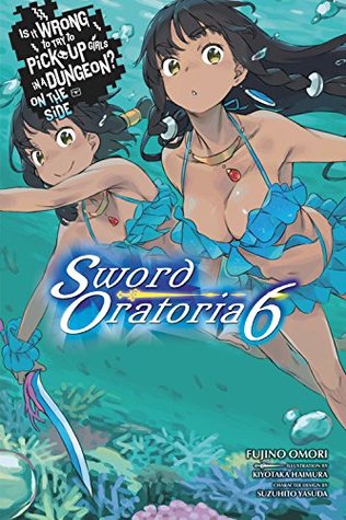 Is It Wrong to Try to Pick Up Girls in a Dungeon? On the Side: Sword Oratoria Light Novels, Vol. 6 (Kindle Edition)