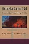 The Christian Doctrine of God: Father, Son and Holy Spirit